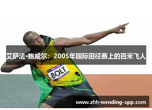 艾萨法·鲍威尔:2005年国际田径赛上的百米飞人 艾萨法·鲍威尔:2005年国际田径赛上的百米飞人