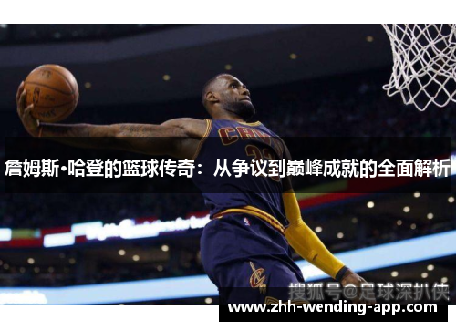 詹姆斯·哈登的篮球传奇:从争议到巅峰成就的全面解析 詹姆斯·哈登的篮球传奇:从争议到巅峰成就的全面解析