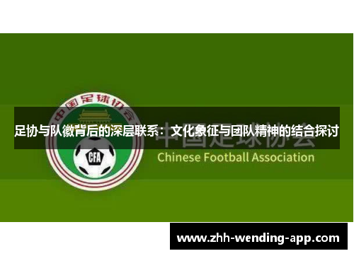 足协与队徽背后的深层联系：文化象征与团队精神的结合探讨