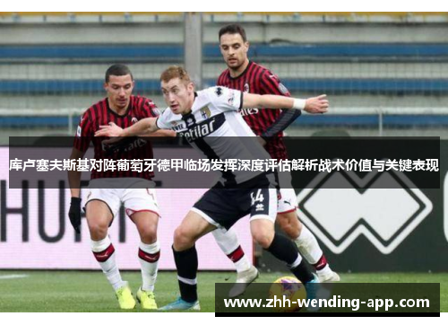 库卢塞夫斯基对阵葡萄牙德甲临场发挥深度评估解析战术价值与关键表现